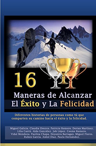 16 Maneras de Alcanzar el Éxito y la Felicidad: Personas como tu Encuentra diferentes fórmulas para alcanzarlo.