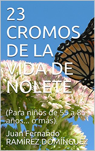 23 CROMOS DE LA VIDA DE NOLETE: (Para niños de 55 a 85 años... o más)