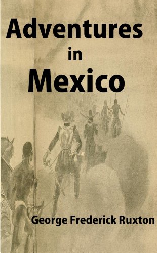 Adventures in Mexico: From Vera Cruz to Chihuahua on Horseback During the Mexican War (English Edition)