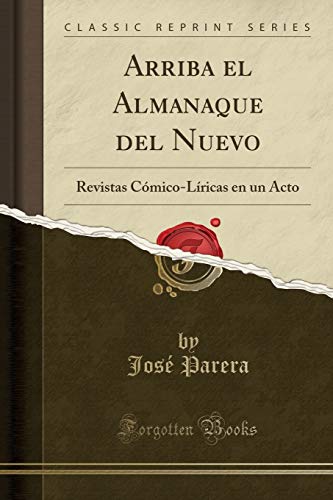 Arriba el Almanaque del Nuevo: Revistas Cómico-Líricas en un Acto (Classic Reprint)