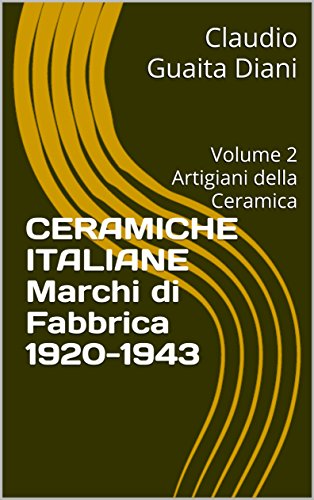 Ceramiche Italiane  Marchi di Fabbrica 1920-1943: Volume 2  Artigiani della Ceramica (Collana Ceramiche Italiane del Novecento Vol. 6) (Italian Edition)