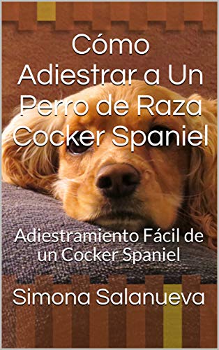 Cómo Adiestrar a Un Perro de Raza Cocker Spaniel : Adiestramiento Fácil de un Cocker Spaniel