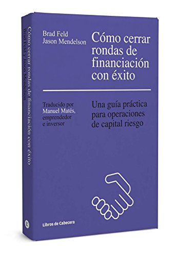 Como Cerrar Rondas De Financiacion Con Exito. Una Guía Practica Para Operaciones De Capital Riesgo: Una guía práctica para operaciones de capital riesgo (Temáticos)