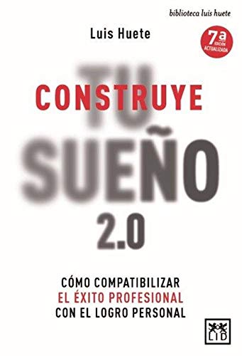 Construye tu sueño: Cómo compatibilizar el éxito profesional con el logro personal (Biblioteca Luis Huete)