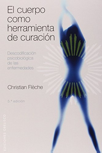 El cuerpo como herramienta de curación: descodificación psicobiológica de las enfermedades (SALUD Y VIDA NATURAL)