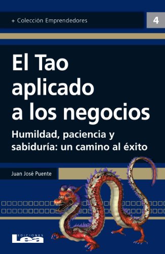 El Tao aplicado a los negocios: Humildad, paciencia y sabiduría: un camino al éxito (Emprendedores)