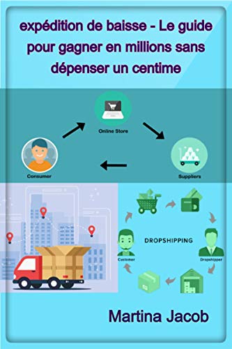 expédition de baisse - Le guide pour gagner en millions sans dépenser un centime (French Edition)