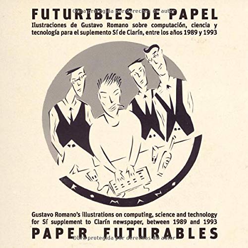 Futuribles de papel: Ilustraciones de Gustavo Romano sobre computación, ciencia y tecnología para el suplemento Sí de Clarín, entre los años 1989 y 1993