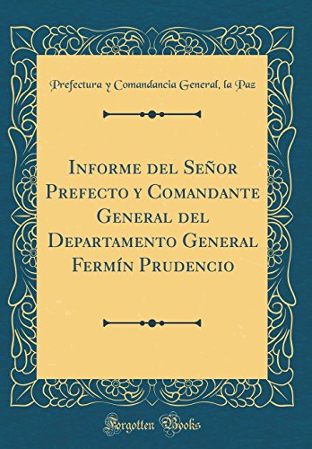 Informe del Señor Prefecto y Comandante General del Departamento General Fermín Prudencio (Classic Reprint)