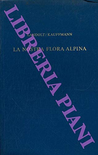 La nostra flora alpina. Versione italiana con particolare riguardo alla regione del Ticino di Guido Kauffmann.