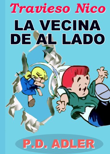 Libros de los niños: "La Vecina De al Lado" (Libros para niños y Cuentos para dormir; Cómics y acción y aventura Cuentos para Niños, los lectores principiantes ... 6-8) (Las Aventuras del Travieso Nico nº 3)