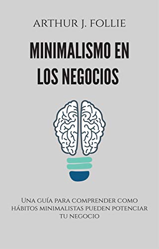 Minimalismo en los negocios: Una guía para comprender como hábitos minimalistas pueden potenciar tu negocio