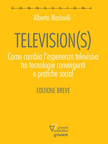 Television(s). Come cambia l’esperienza televisiva tra tecnologia convergenti e pratiche sociali (Italian Edition)