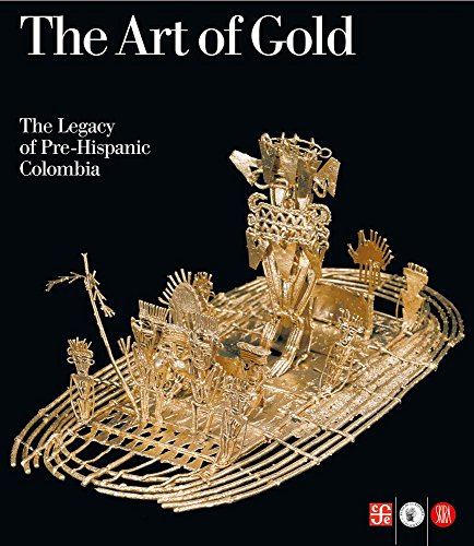 The art of gold. The legacy of Pre-Hispanic Colombia. Ediz. illustrata (Archeologia, arte primitiva e orientale)