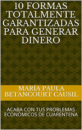 10 FORMAS TOTALMENTE GARANTIZADAS PARA GENERAR DINERO: ACABA CON TUS PROBLEMAS ECONÓMICOS DE CUARENTENA