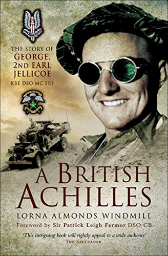 A British Achilles: The Story of George, 2nd Earl Jellicoe KBE DSO MC FRS (English Edition)