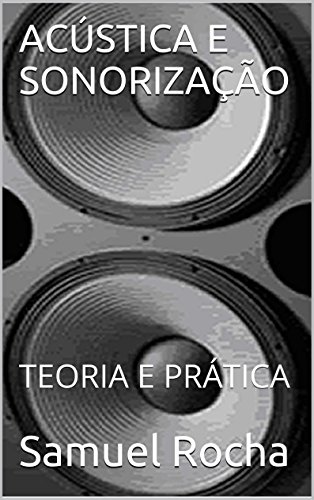 ACÚSTICA E SONORIZAÇÃO: TEORIA E PRÁTICA (Portuguese Edition)