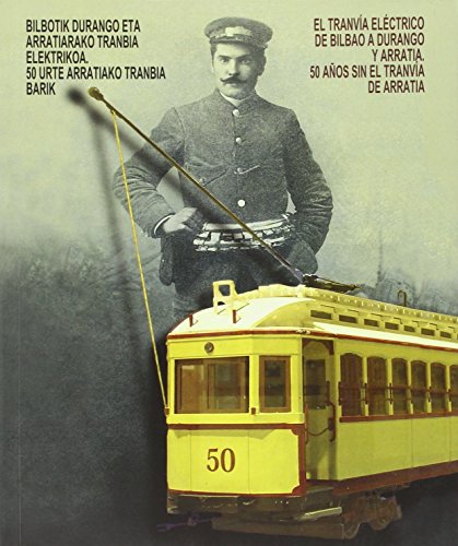 Bilbotik Durango eta Arratiarako tranbiaelektrikoa. 50 urte Arratiako tranbia barik / El tranvía eléctrico de Bilbao a Durango y Arratia. 50 años sin el tranvía de Arratia