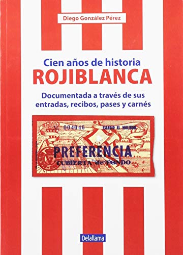 Cien años de historia rojiblanca: Documentada a través de sus entradas, recibos, pases y carnés