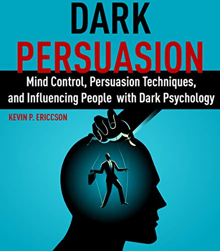 Dark Persuasion: Mind Control, Persuasion Techniques,  and Influencing People  with Dark Psychology (English Edition)