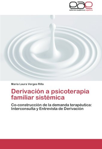 Derivación a psicoterapia familiar sistémica: Co-construcción de la demanda terapéutica:  Interconsulta y Entrevista de Derivación