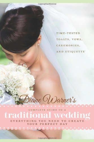 Diane Warner's Complete Guide to a Traditional Wedding: Everything You Need to Create Your Perfect Day: Time-Tested Toasts, Vows, Ceremonies, and Etiq (Wedding Essentials)