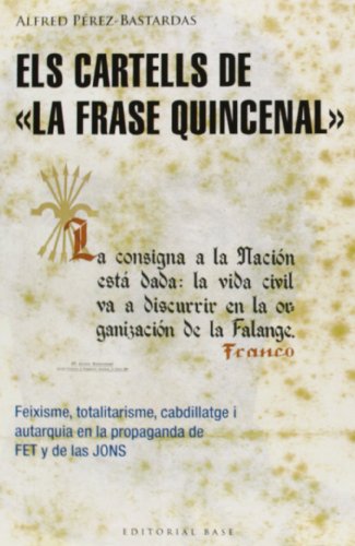 Els Cartells De "La Frase Quincenal": Feixisme, totalitarisme, cabdillatge i autarquia en la propaganda de FET y de las JONS: 110 (Base Històrica)