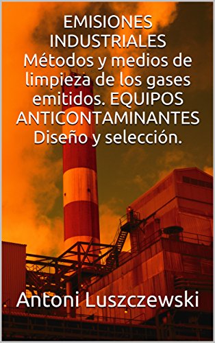 EMISIONES INDUSTRIALES Métodos y medios de limpieza de los gases emitidos. EQUIPOS ANTICONTAMINANTES Diseño y selección.