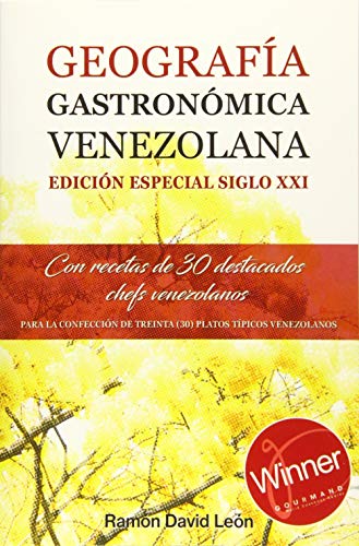 GEOGRAFÍA GASTRONÓMICA VENEZOLANA. EDICIÓN ESPECIAL SIGLO XXI: Con recetas de 30 destacados Chefs venezolanos