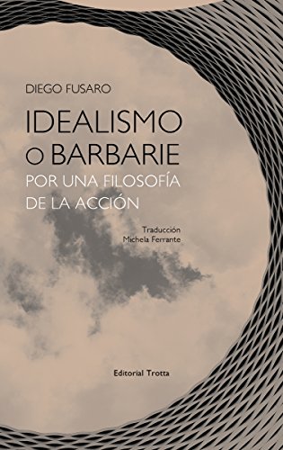 Idealismo o Barbarie: Por una filosofía de la acción (Estructuras y procesos. Filosofía)