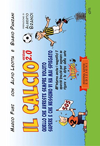 Il calcio versione 2.0: Quello che avreste sempre voluto sapere e che nessuno vi ha mai spiegato (Piccola Biblioteca del Sorriso) (Italian Edition)