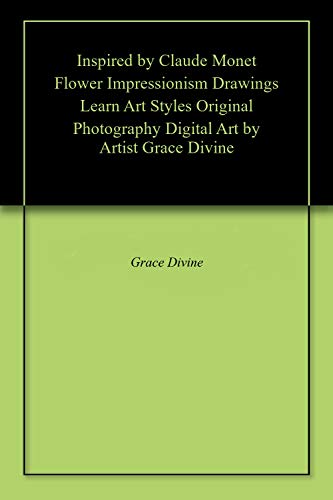 Inspired by Claude Monet Flower Impressionism Drawings Learn Art Styles  Original Photography Digital Art by Artist Grace Divine (English Edition)
