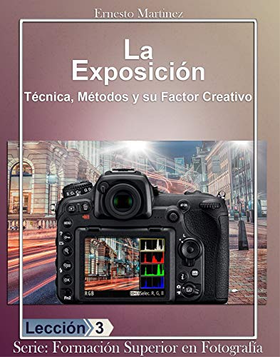 La Exposición: Técnica, Métodos y su Factor Creativo. (Formación Superior en Fotografía. nº 3)