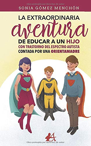 La extraordinaria aventura de educar a un hijo con Trastorno del Espectro Autista contada por una orientamadre