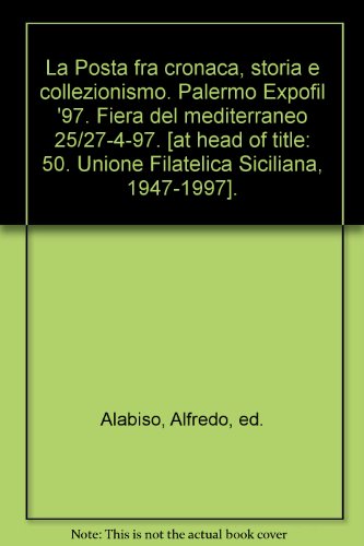 La Posta fra cronaca, storia e collezionismo. Palermo Expofil '97. Fiera del mediterraneo 25/27-4-97. [at head of title: 50. Unione Filatelica Siciliana, 1947-1997].