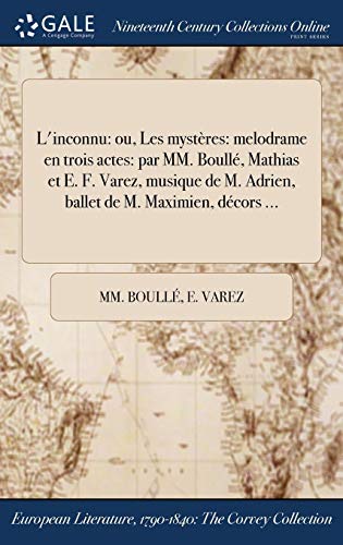 L'inconnu: ou, Les mystères: melodrame en trois actes: par MM. Boullé, Mathias et E. F. Varez, musique de M. Adrien, ballet de M. Maximien, décors ...