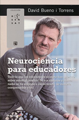 Neurociencia para educadores. Todo lo que los educadores siempre han querido saber sobre el cerebro de sus alumnos y nunca nadie se ha atrevido a ... de manera comprensible y útil (Rosa Sensat)