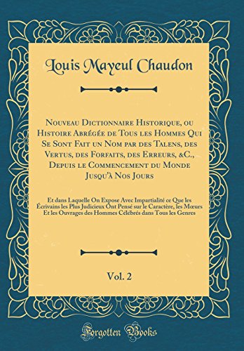 Nouveau Dictionnaire Historique, ou Histoire Abrégée de Tous les Hommes Qui Se Sont Fait un Nom par des Talens, des Vertus, des Forfaits, des Erreurs, ... Vol. 2: Et dans Laquelle On Expose Avec Impar