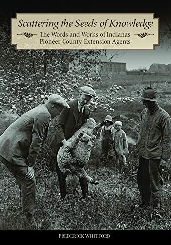 Scattering the Seeds of Knowledge: The Words and Works of Indiana's Pioneer County Extension Agents (Founders Series) (English Edition)