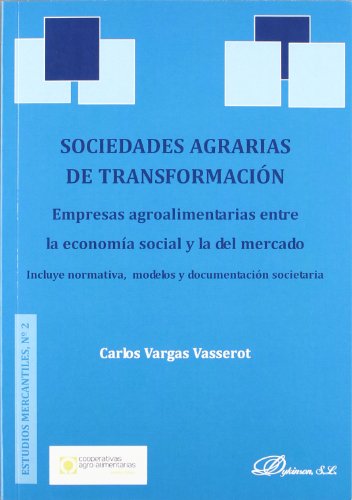 Sociedades agrarias de transformación. Empresas agroalimentarias entre la economía social y la del mercado: Incluye normativa, modelos y documentación societaria (Colección Estudios Mercantiles)