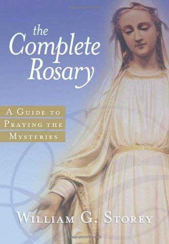 The Complete Rosary: A Guide to Praying the Mysteries by William George Storey D.M.S. (2006-04-01)