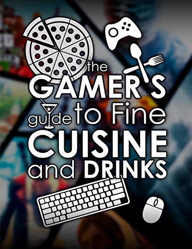 The Gamers Guide to Fine Cuisine and Drinks: Exclusive Edition (English Edition)