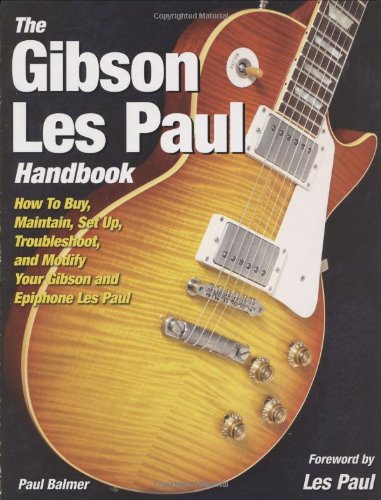 The Gibson Les Paul Handbook: How to Buy, Maintain, Set Up, Troubleshoot, and Modify Your Gibson and Epiphone Les Paul