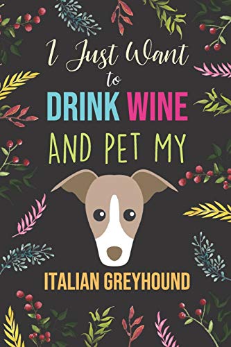 I Just Want To Drink Wine And Pet My Italian Greyhound: Diary / Notebook / Journal, Creative Quotes & Cute Animals - Book Gift Set For Adults 6x9" 120 Pages (Pets Notebook)