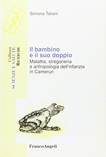 Il bambino e il suo doppio. Malattia, stregoneria e antropologia dell'infanzia in Camerun (Scienze e salute)