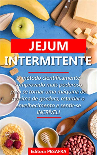 Jejum Intermitente: O método cientificamente comprovado mais poderoso para se tornar uma máquina de queima de gordura, retardar o envelhecimento e sentir-se INCRÍVEL! (Portuguese Edition)