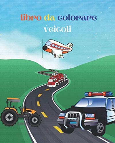 libro da colorare veicoli: automobile, macchine, trattore ,furgoni ,camion , autobus e aerei .60 Disegni unici per veicoli da trasporto. libro da colorare bambini per ragazzi dai 2-4 ai 4-8 anni