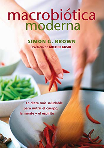 Macrobiótica Moderna: La dieta más saludable para nutrir el cuerpo, la mente y el espíritu (Nutrición y Salud)