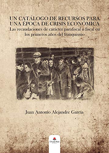 Un catálogo de recursos para una época de crisis económica: Las recaudaciones de carácter parafiscal o fiscal en los primeros años del franquismo.