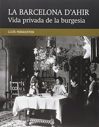 Vida Privada De La Burgesia (La Barcelona d'ahir)